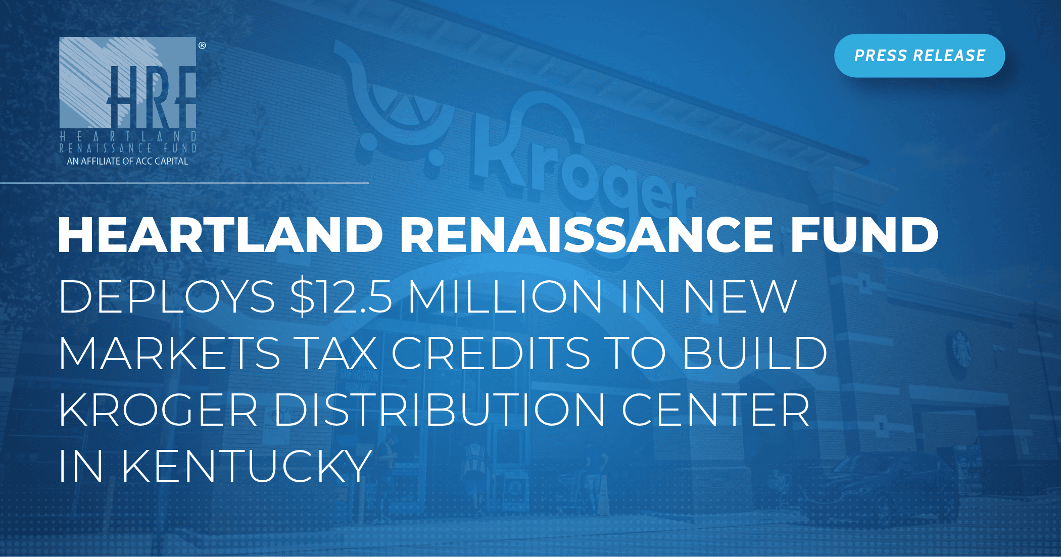 Text overlay on a building image: Heartland Renaissance Fund deploys $12.5 million in New Markets Tax Credits to build a Kroger distribution center in Kentucky.